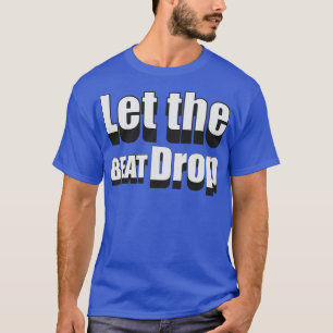 Let the Beat Drop 1 T-Shirt