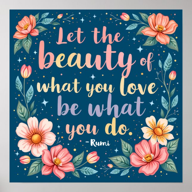 Let The Beauty Of What You Love Rumi Quote Poster (Front)