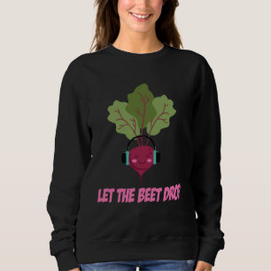 Let The Beet Drop Funny Humour Sweatshirt
