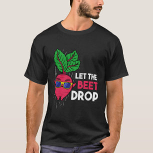 Let The Beet Drop Gardener T-Shirt