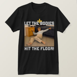Let The Bodies Hit The Floor Meme T-Shirt