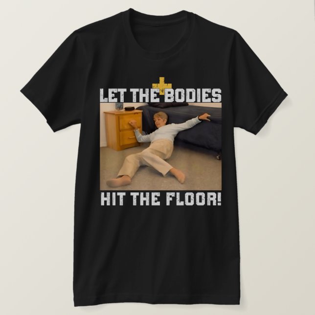 Let The Bodies Hit The Floor Meme T-Shirt (Design Front)