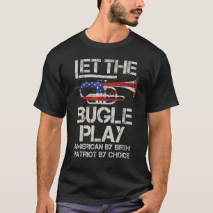 Let The Bugle Play American By Birth Patriot By Ch T-Shirt