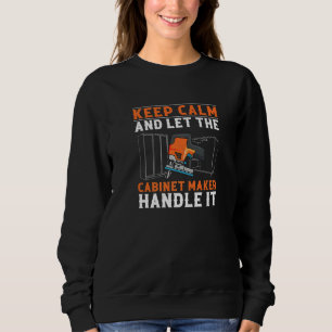 Let The Cabinet Maker Handle It  Cabinet Maker Art Sweatshirt