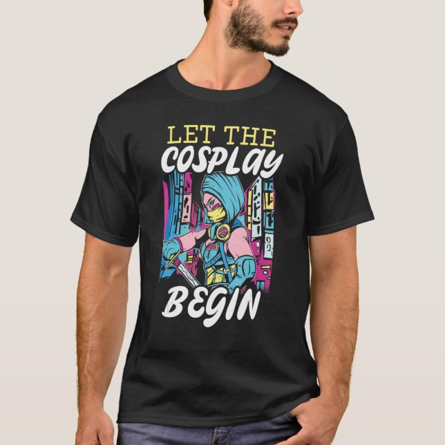 Let The Cosplay Begin Cosplaying Cosplayer Costume T-Shirt (Front)