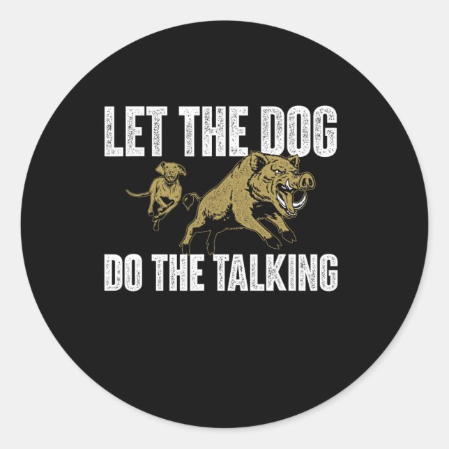 Let The Dog Do The Talking - Boar Hunting Wild Hog Classic Round Sticker (Front)