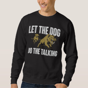 Let The Dog Do The Talking Boar Hunting Wild Hog Sweatshirt