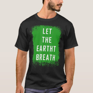 Let The Earth Breath Stand Up For Science T-Shirt