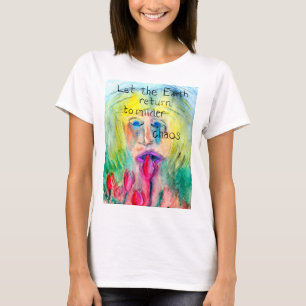 Let the earth return to milder chaos T-Shirt