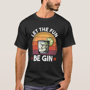 Let The Fun Be Gin  Gin and Tonic Alcohol Drinking T-Shirt