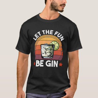 Let The Fun Be Gin  Gin and Tonic Alcohol Drinking T-Shirt