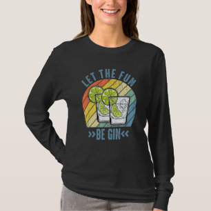 Let The Fun Be Gin Party Idea Let The Fun Be Gin 2 T-Shirt