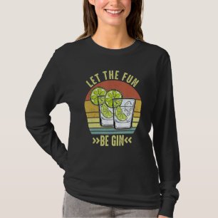 Let The Fun Be Gin Party Idea Let The Fun Be Gin 3 T-Shirt