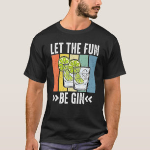 Let The Fun Be Gin Party Idea Let The Fun Be Gin T-Shirt
