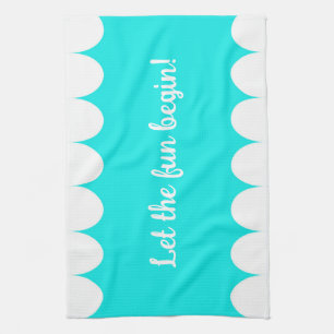 Let the fun begin! tea towel