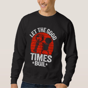 Let The Good Times Boil Cajun Crayfish Party Funny Sweatshirt