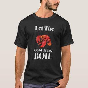 Let The Good Times Boil  Crawfish Boil Crawdaddy T-Shirt