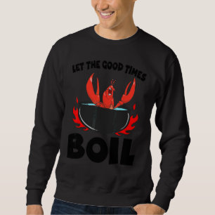 Let The Good Times Boil Crawfish Crayfish Cajun Fu Sweatshirt