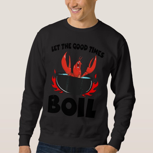 Let The Good Times Boil Crawfish Crayfish Cajun Fu Sweatshirt (Front)