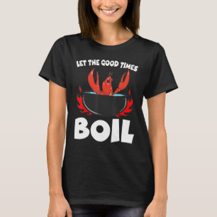 Let The Good Times Boil Crawfish Crayfish Cajun Fu T-Shirt