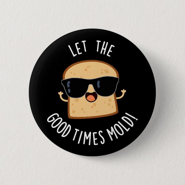 Let The Good Times Mould Funny Bread Puns Dark BG 6 Cm Round Badge (Front)