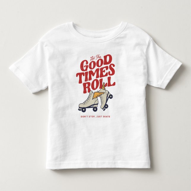 LET THE GOOD TIMES ROLL 80s RETRO ROLLER SKATE Toddler T-Shirt (Front)
