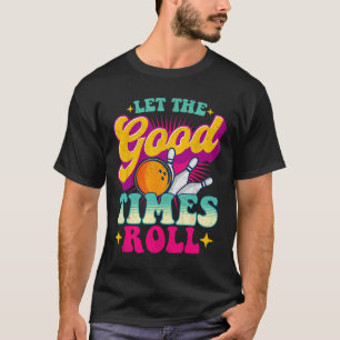 Let The Good Times Roll - Bowling Bowler T-Shirt