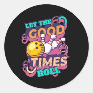 Let The Good Times Roll Bowling Shirts Funny Bowli Classic Round Sticker
