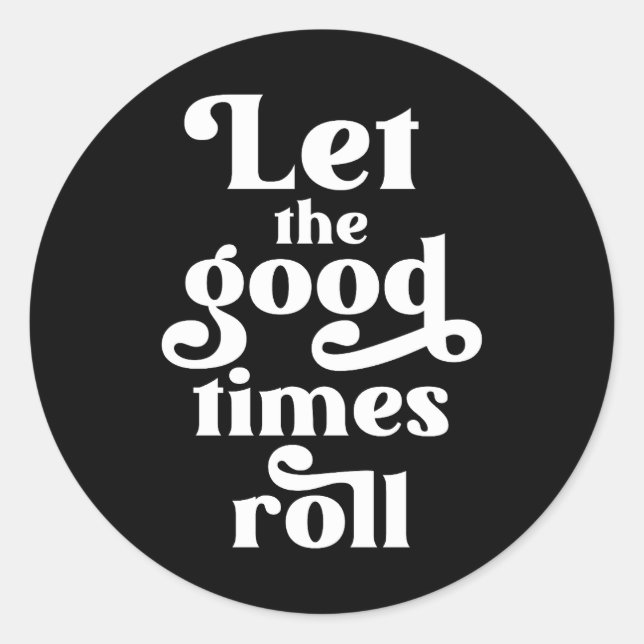 Let The Good Times Roll  Classic Round Sticker (Front)
