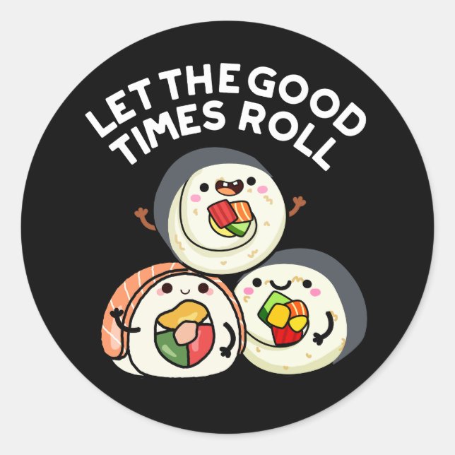 Let The Good Times Roll Funny Sushi Puns Dark BG Classic Round Sticker (Front)