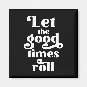 Let The Good Times Roll Magnet