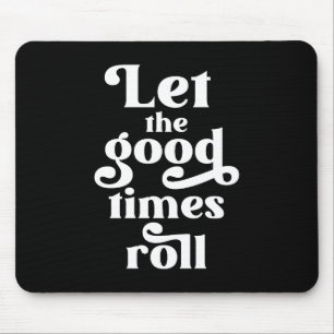 Let The Good Times Roll  Mouse Pad