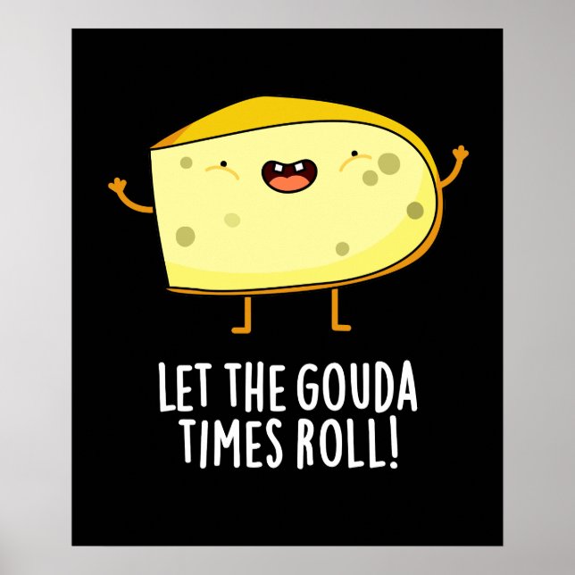 Let The Gouda Times Roll Funny Cheese Pun Dark BG Poster (Front)