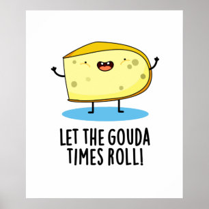 Let The Gouda Times Roll Funny Cheese Pun Poster