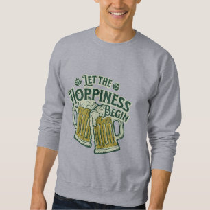 Let the Hoppiness Begin Funny St. Patrick’s Day  Sweatshirt
