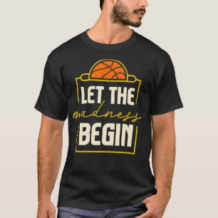 Let The Madness Begin I Basketball  T-Shirt