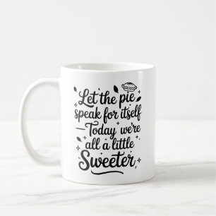 Let the pie speak for itself today coffee mug