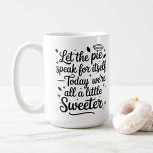 Let the pie speak for itself today coffee mug