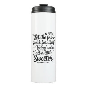 Let the pie speak for itself  today thermal tumbler