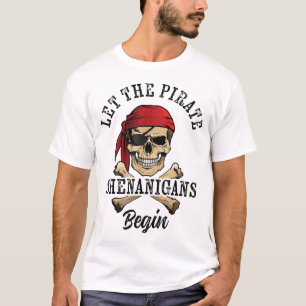 Let The Pirate Shenanigans Begin Pirate Skull  T-Shirt