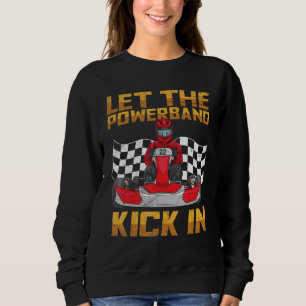 Let The Powerband Kick In Quote For A Go Karting D Sweatshirt