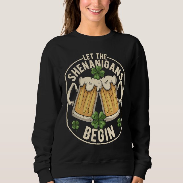 Let The Shenanigans Begin  C St Patrick's Day Sweatshirt (Front)