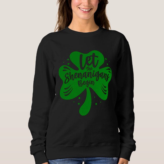 Let The Shenanigans Begin Drinking St Patricks Day Sweatshirt (Front)