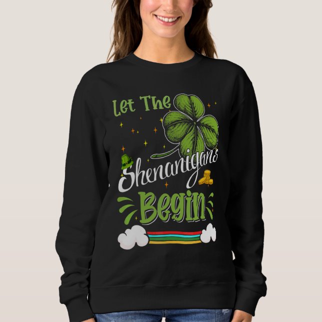 Let The Shenanigans Begin Funny C St Patrick's Day Sweatshirt (Front)