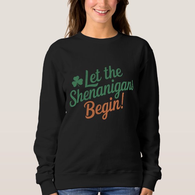 Let The Shenanigans Begin Funny Irish St Patricks  Sweatshirt (Front)