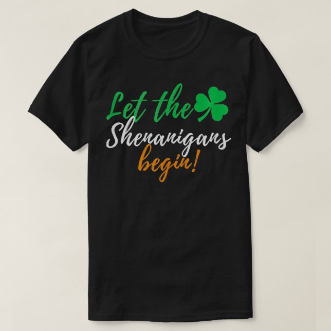 Let The Shenanigans Begin Funny Irish St Patricks  T-Shirt (Design Front)