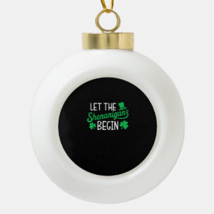 Let The Shenanigans Begin Funny Shamrocks St Patri Ceramic Ball Christmas Ornament
