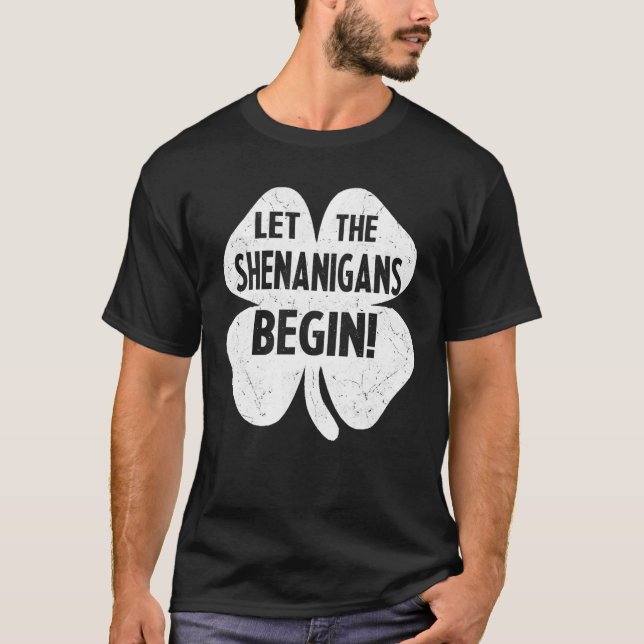 Let The Shenanigans Begin Funny St Patricks Day 20 T-Shirt (Front)