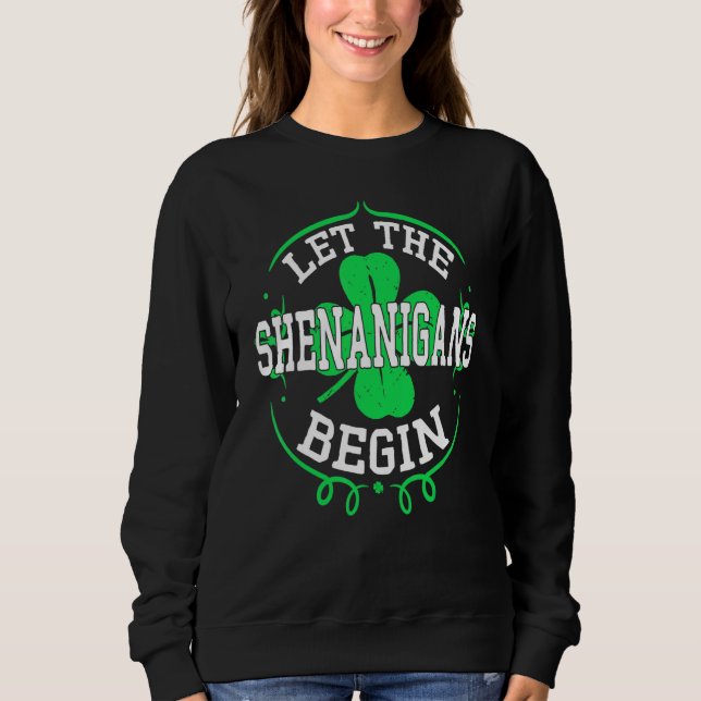 Let The Shenanigans Begin Funny St Patrick's Day I Sweatshirt (Front)
