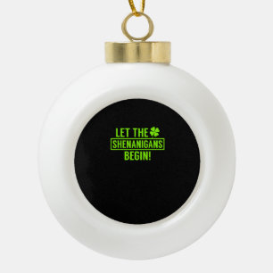Let the Shenanigans Begin Funny St Patricks T-Shir Ceramic Ball Christmas Ornament
